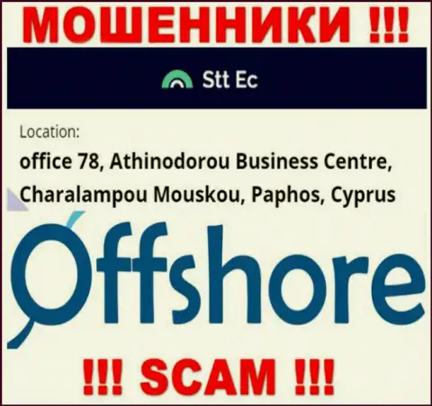 Рискованно работать, с такого рода интернет-мошенниками, как организация STT EC, поскольку скрываются они в офшоре - office 78, Athinodorou Business Centre, Charalampou Mouskou, Paphos, Cyprus